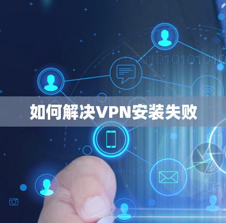 如何解决VPN安装失败