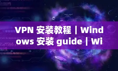VPN 安装教程｜Windows 安装 guide｜Windows 安卓 苹果 安装 guide