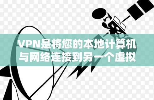 VPN是将您的本地计算机与网络连接到另一个虚拟网络中，以访问互联网而不直接访问真实网络。以下是关于VPN的安装过程、常见问题及解决方法的详细指南