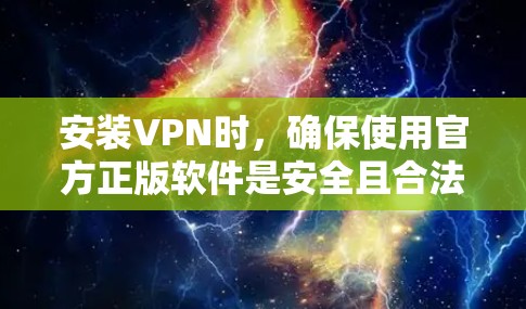 安装VPN时，确保使用官方正版软件是安全且合法的。以下是一个步骤指南