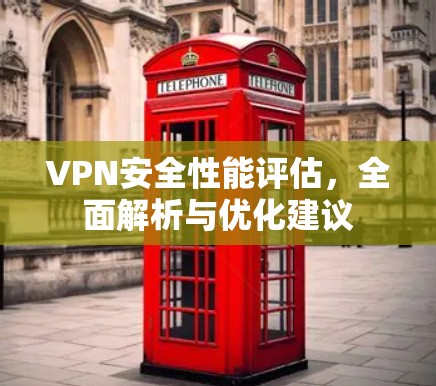 VPN安全性能评估，全面解析与优化建议