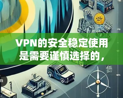 VPN的安全稳定使用是需要谨慎选择的，以下是一些 recommended 和可靠的 VPN 系统推荐，帮助你确保网络的安全性和稳定性