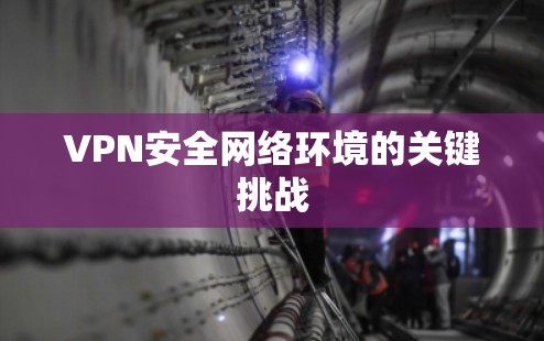 VPN安全网络环境的关键挑战