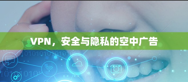 VPN，安全与隐私的空中广告