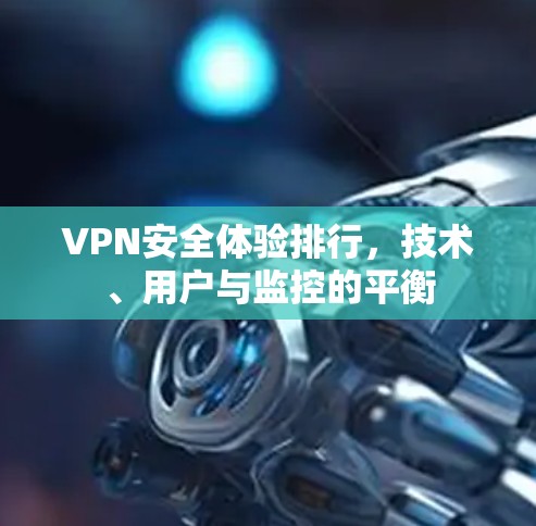 VPN安全体验排行，技术、用户与监控的平衡