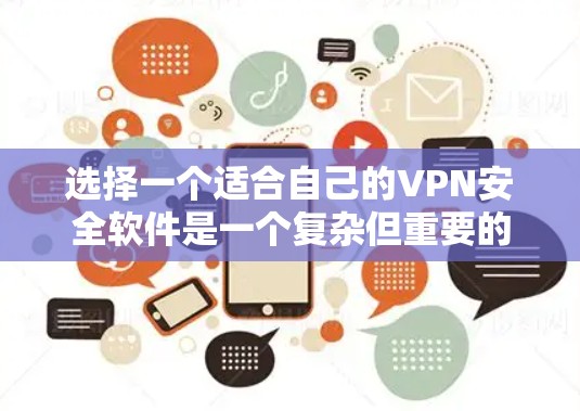 选择一个适合自己的VPN安全软件是一个复杂但重要的决策过程。以下是一些详细的步骤和建议，帮助你更好地进行选择