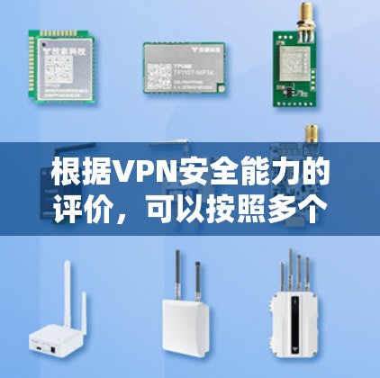 根据VPN安全能力的评价，可以按照多个方面进行排序。以下是一个综合的评价和排名