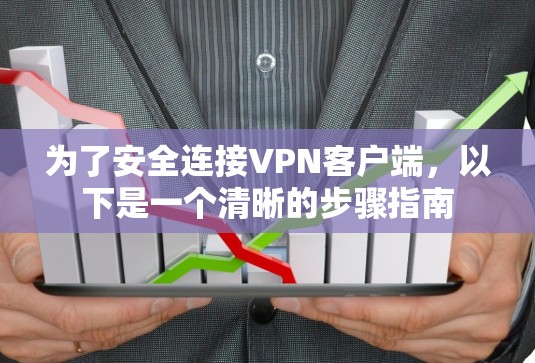 为了安全连接<strong>VPN客户端</strong>，以下是一个清晰的步骤指南