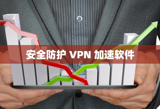 安全防护 VPN 加速软件
