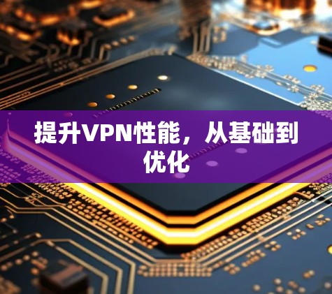 提升VPN性能,从基础到优化