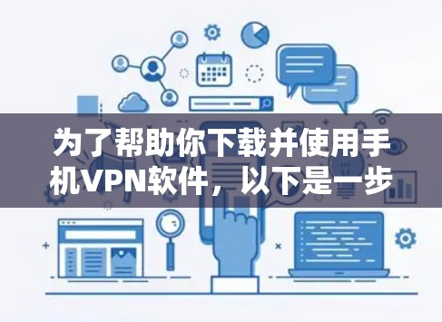 为了帮助你下载并使用手机VPN软件，以下是一步步的指南