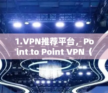 1.VPN推荐平台,Point to Point VPN(点对点VPN)