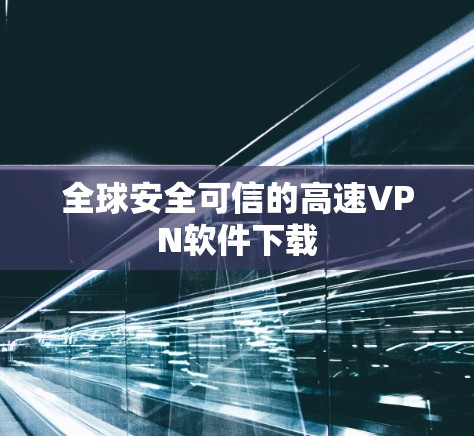 全球安全可信的高速VPN软件下载