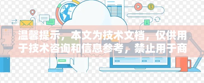 温馨提示,本文为技术文档,仅供用于技术咨询和信息参考,禁止用于商业用途