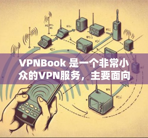 VPNBook 是一个非常小众的VPN服务,主要面向有VPN需求的个人用户。虽然它没有公开的广告和明显的使用场景,但如果你想尝试使用它,可以按照以下步骤进行操作