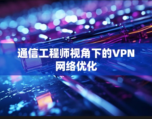 通信工程师视角下的VPN网络优化